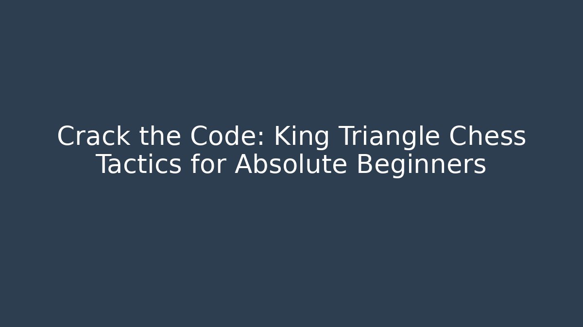 Crack the Code: King Triangle Chess Tactics for Absolute Beginners