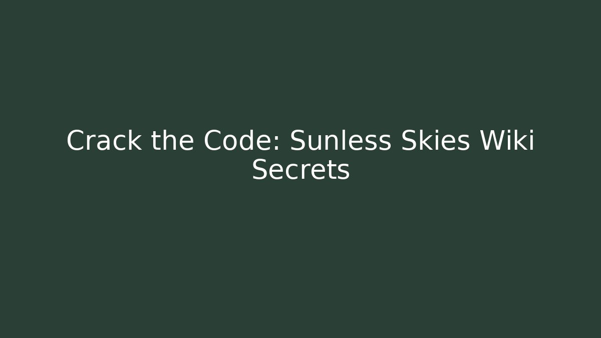 Crack the Code: Sunless Skies Wiki Secrets - The Family Holidays