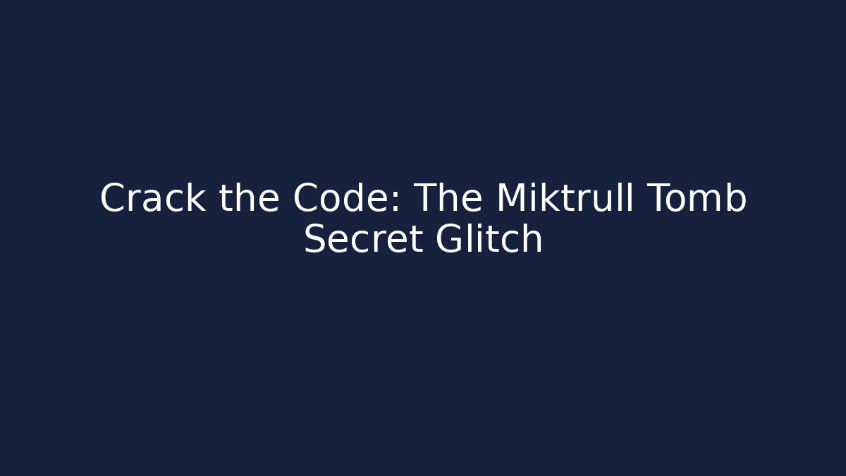 Crack the Code: The Miktrull Tomb Secret Glitch - The Family Holidays
