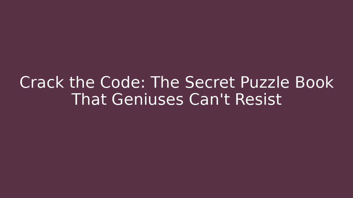 Crack the Code: The Secret Puzzle Book That Geniuses Can't Resist