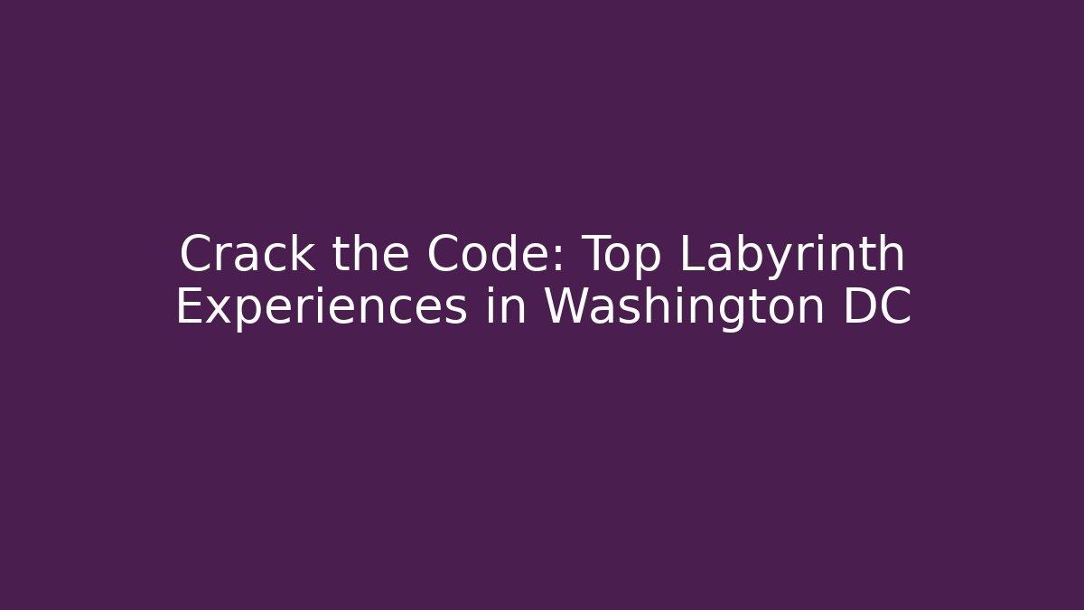 Crack the Code: Top Labyrinth Experiences in Washington DC - The Family Holidays