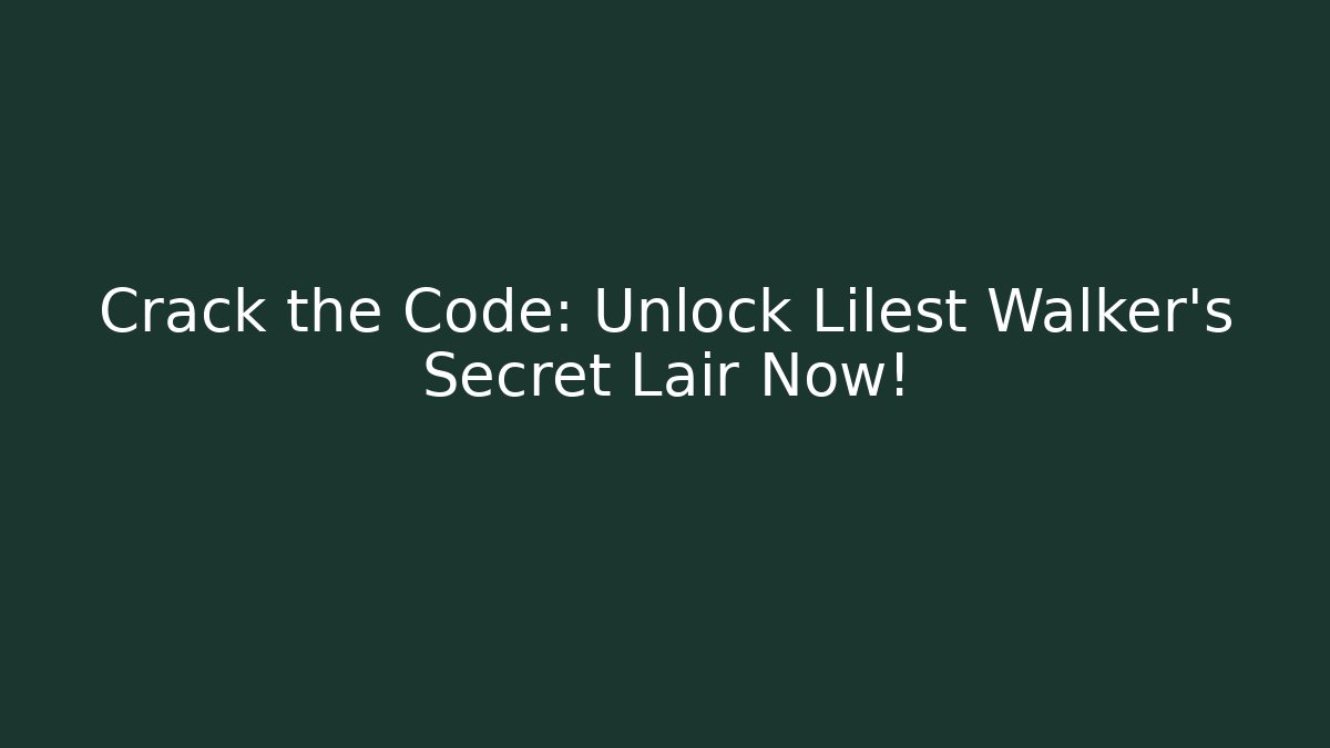 Crack the Code: Unlock Lilest Walker’s Secret Lair Now!