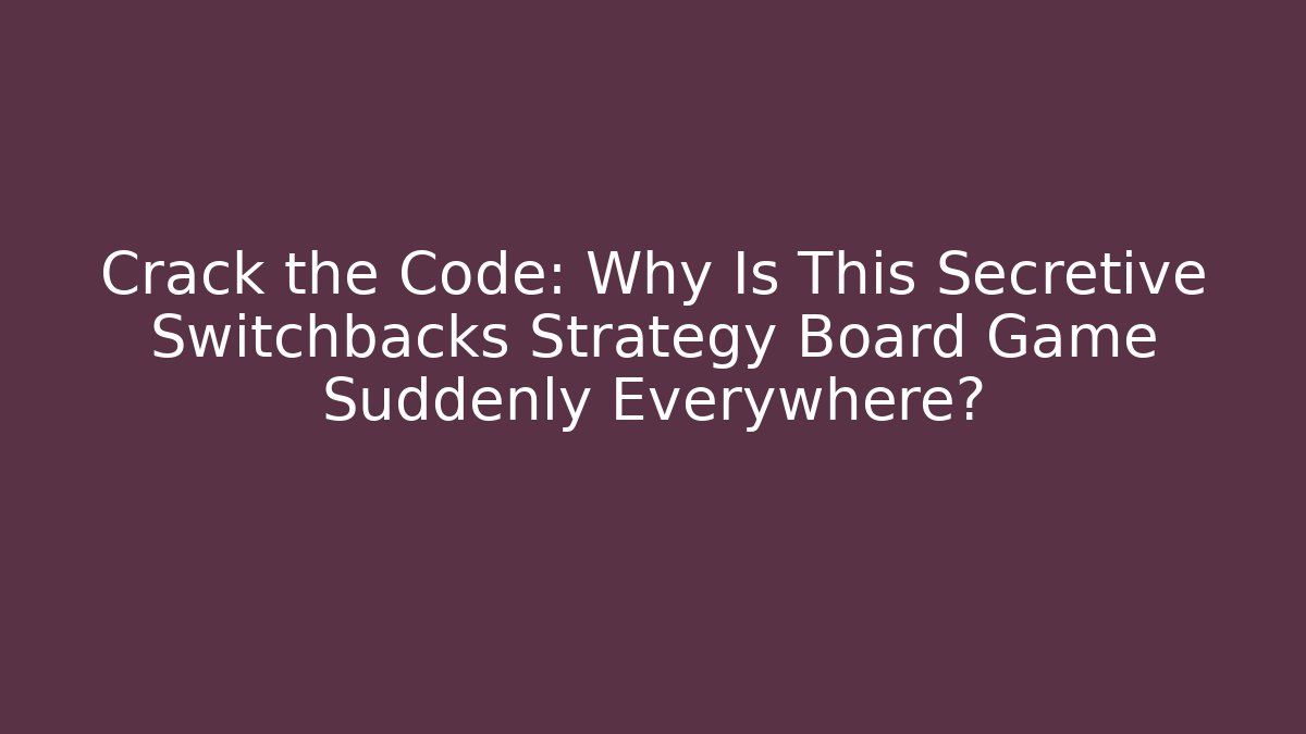 Crack the Code: Why Is This Secretive Switchbacks Strategy Board Game Suddenly Everywhere?