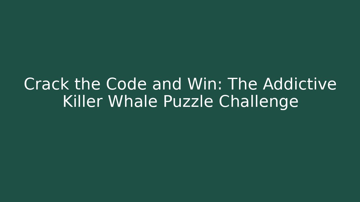 Crack the Code and Win: The Addictive Killer Whale Puzzle Challenge