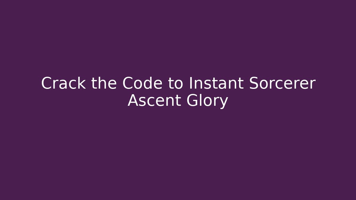 Crack the Code to Instant Sorcerer Ascent Glory - The Family Holidays