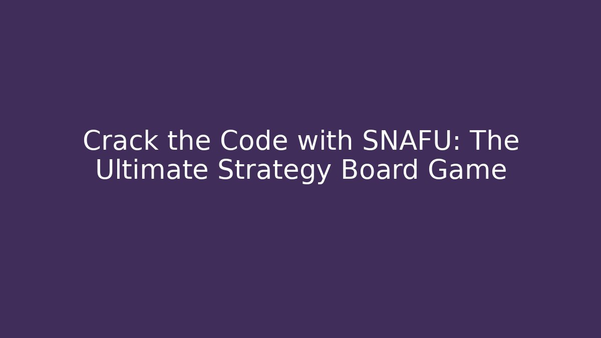 Crack the Code with SNAFU: The Ultimate Strategy Board Game - The Family Holidays