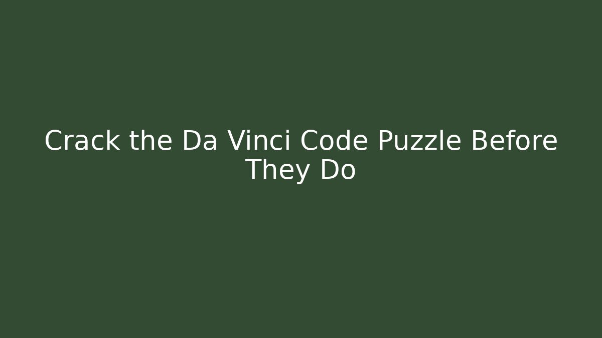 Crack the Da Vinci Code Puzzle Before They Do