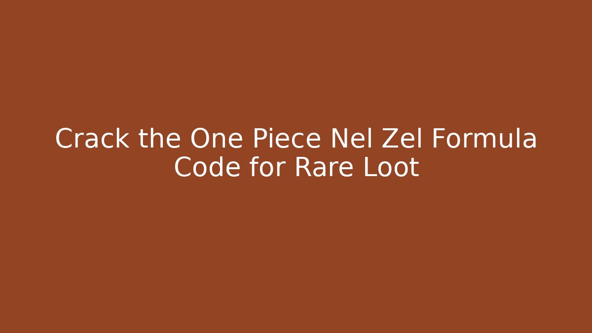 Crack the One Piece Nel Zel Formula Code for Rare Loot