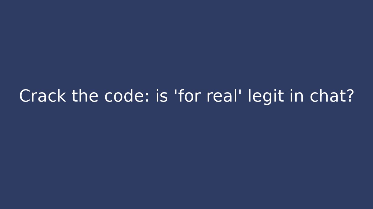 Crack the code: is 'for real' legit in chat? - The Family Holidays