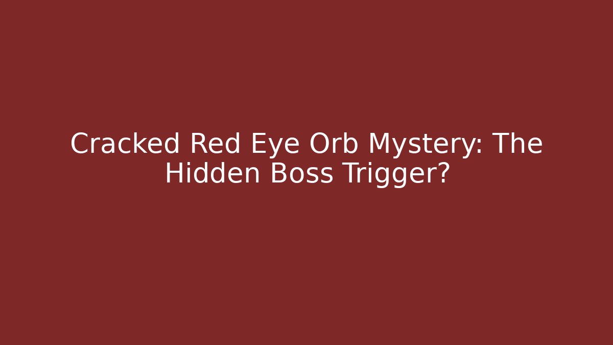 Cracked Red Eye Orb Mystery: The Hidden Boss Trigger?