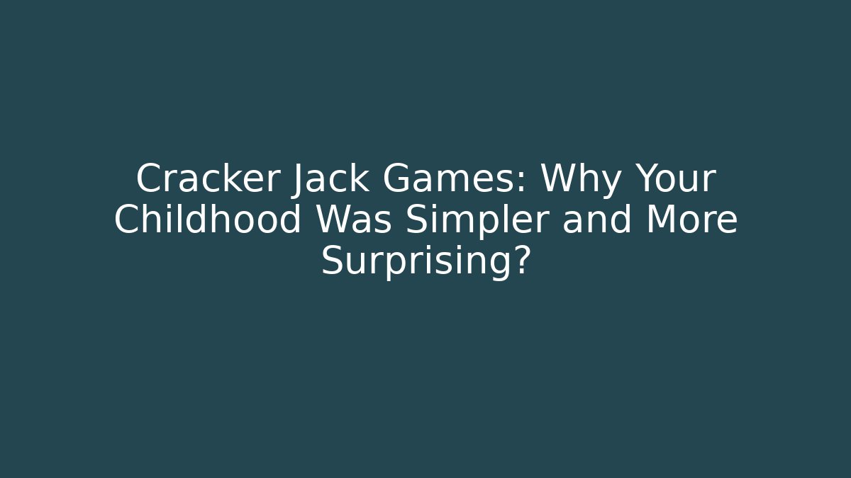 Cracker Jack Games: Why Your Childhood Was Simpler and More Surprising?