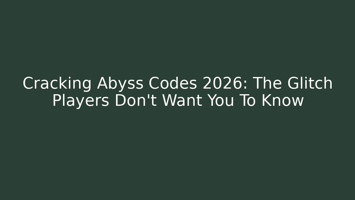 Cracking Abyss Codes 2026: The Glitch Players Don't Want You To Know