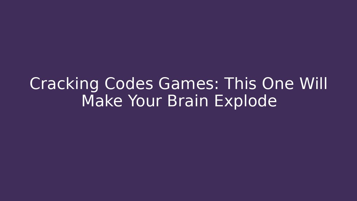 Cracking Codes Games: This One Will Make Your Brain Explode