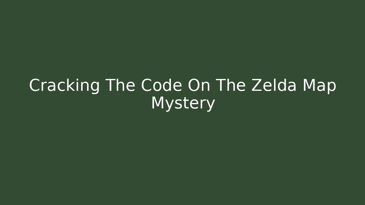 Cracking The Code On The Zelda Map Mystery