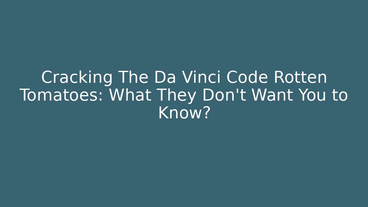 Cracking The Da Vinci Code Rotten Tomatoes: What They Don't Want You to Know?