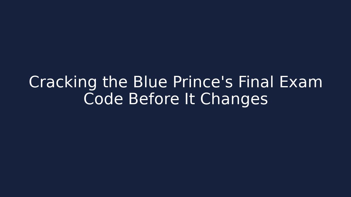 Cracking the Blue Prince's Final Exam Code Before It Changes