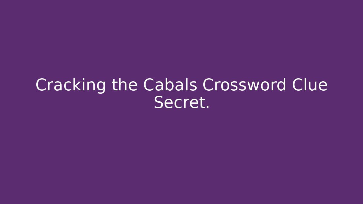 Cracking the Cabals Crossword Clue Secret.