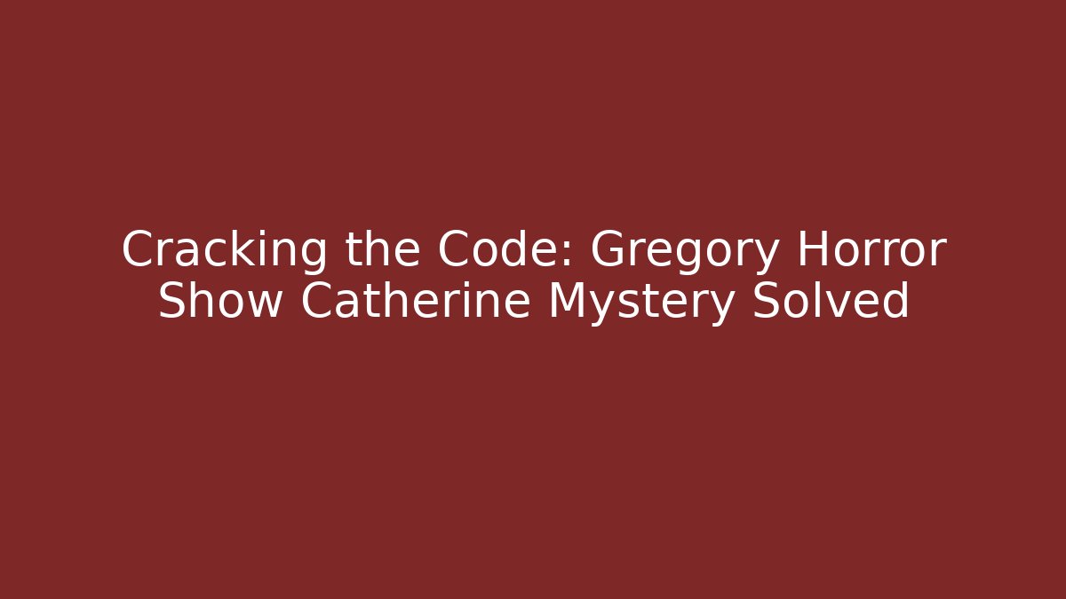 Cracking the Code: Gregory Horror Show Catherine Mystery Solved
