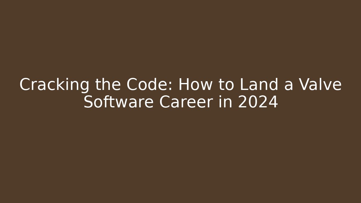 Cracking the Code: How to Land a Valve Software Career in 2024 - The Family Holidays