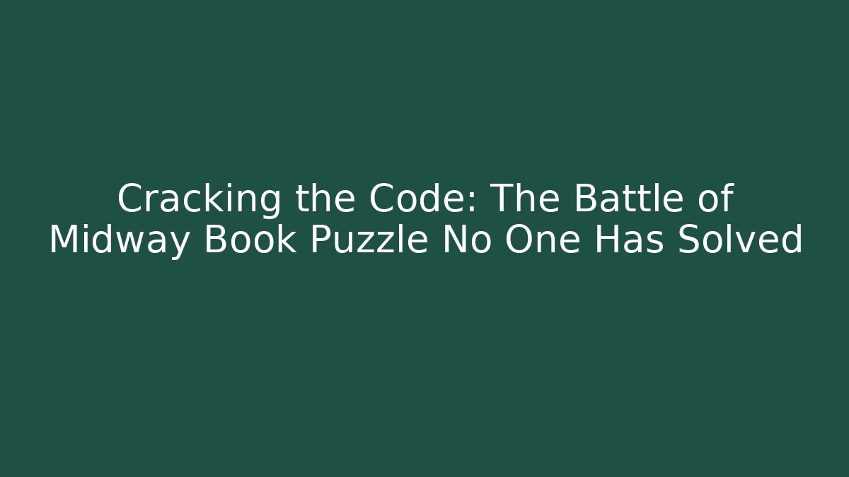 Cracking the Code: The Battle of Midway Book Puzzle No One Has Solved