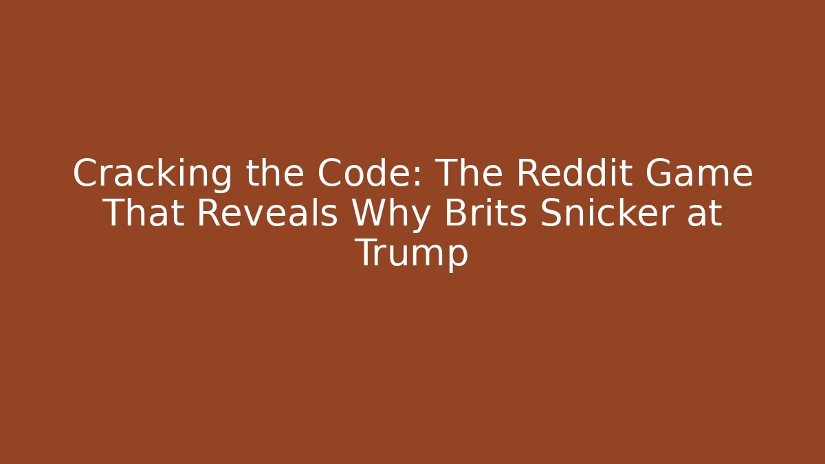 Cracking the Code: The Reddit Game That Reveals Why Brits Snicker at Trump