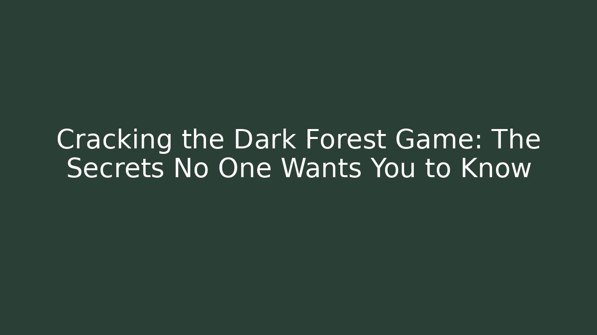 Cracking the Dark Forest Game: The Secrets No One Wants You to Know