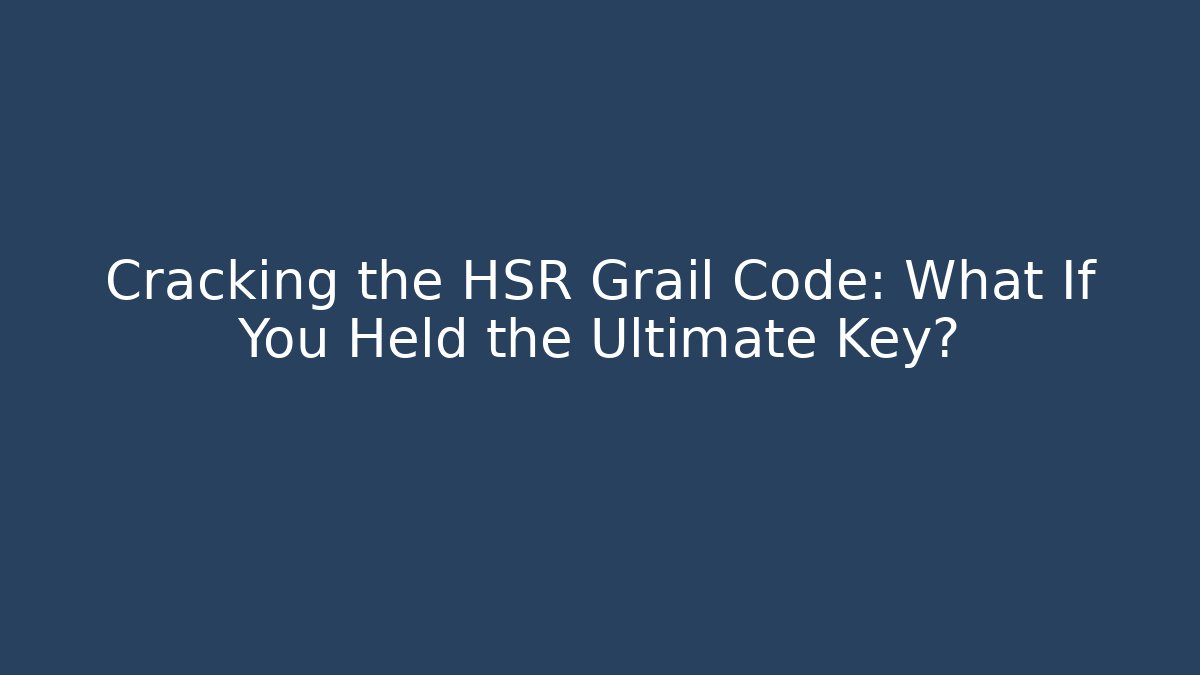 Cracking the HSR Grail Code: What If You Held the Ultimate Key? - The Family Holidays
