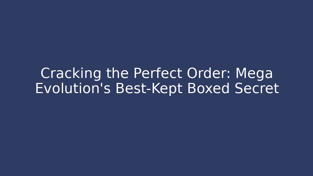 Cracking the Perfect Order: Mega Evolution's Best-Kept Boxed Secret