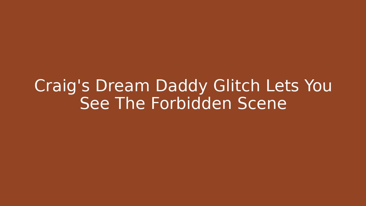 Craig's Dream Daddy Glitch Lets You See The Forbidden Scene - The Family Holidays