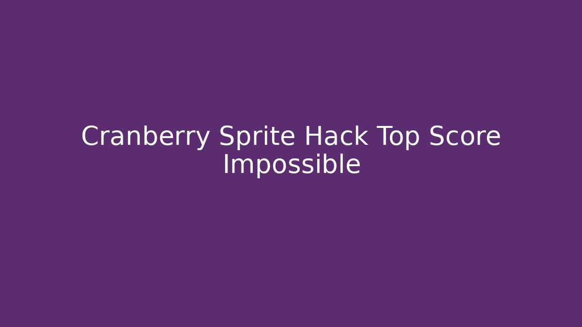 Cranberry Sprite Hack Top Score Impossible