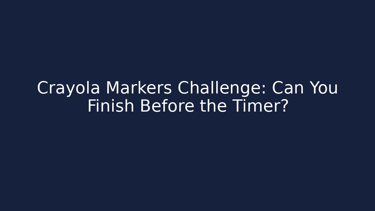Crayola Markers Challenge: Can You Finish Before the Timer? - The Family Holidays