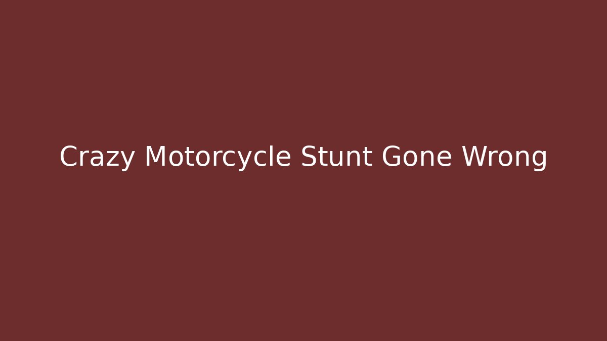 Crazy Motorcycle Stunt Gone Wrong