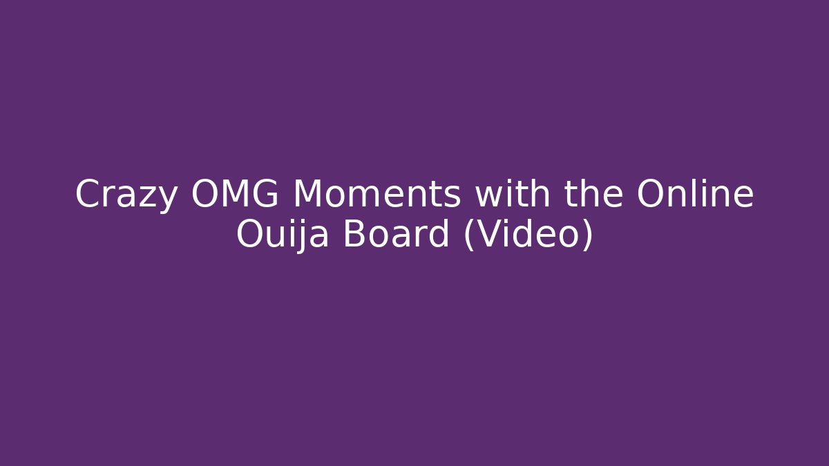 Crazy OMG Moments with the Online Ouija Board (Video)