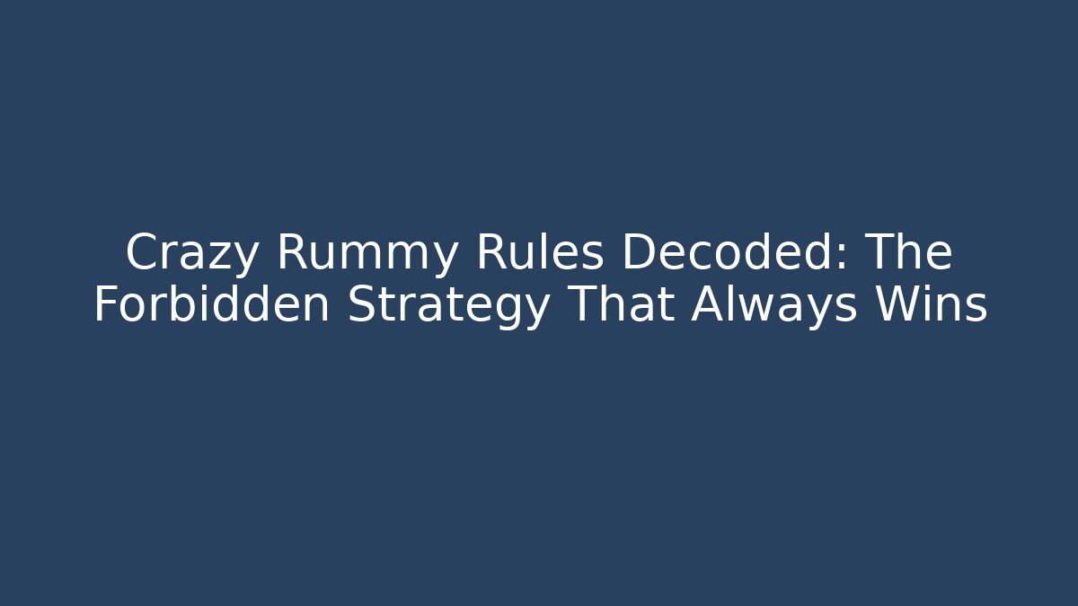 Crazy Rummy Rules Decoded: The Forbidden Strategy That Always Wins - The Family Holidays