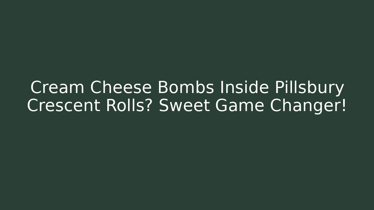 Cream Cheese Bombs Inside Pillsbury Crescent Rolls? Sweet Game Changer!