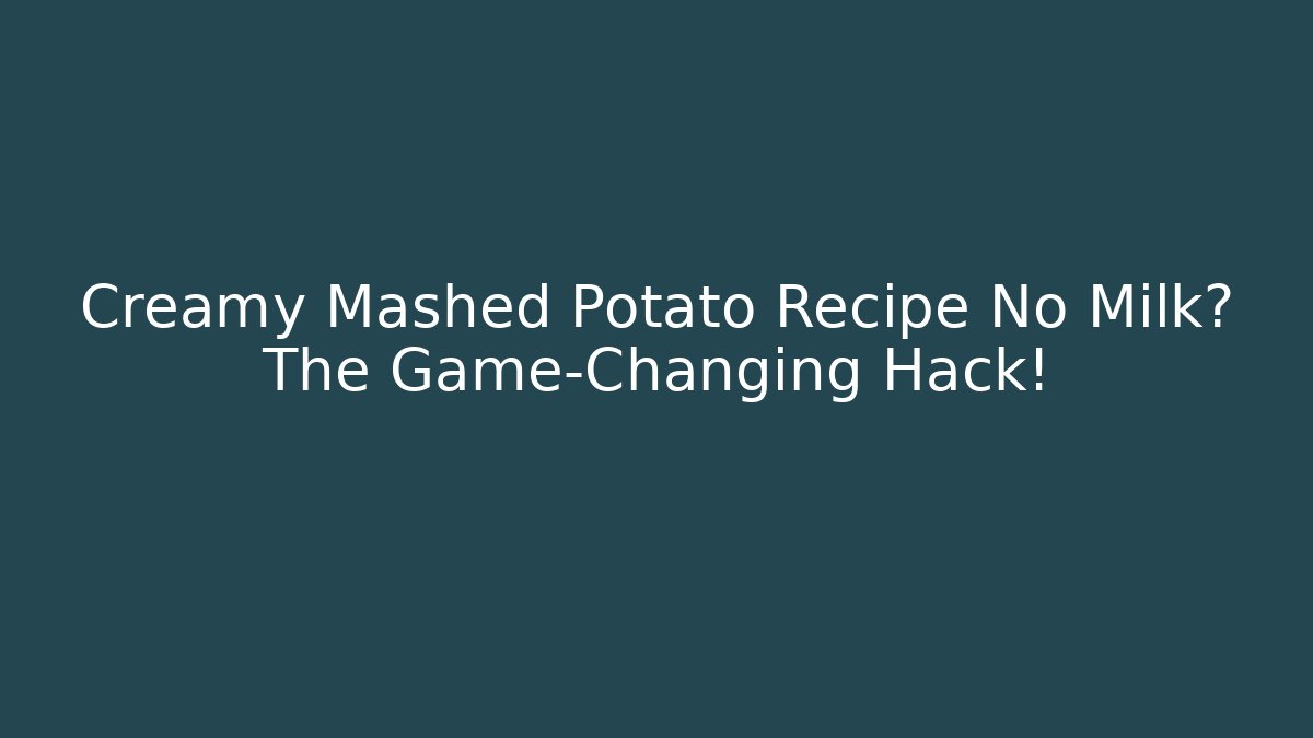 Creamy Mashed Potato Recipe No Milk? The Game-Changing Hack! - The Family Holidays