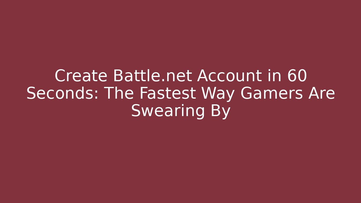 Create Battle.net Account in 60 Seconds: The Fastest Way Gamers Are Swearing By