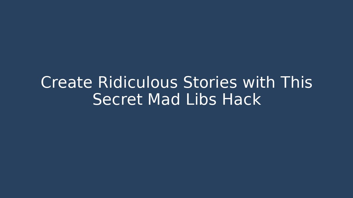 Create Ridiculous Stories with This Secret Mad Libs Hack