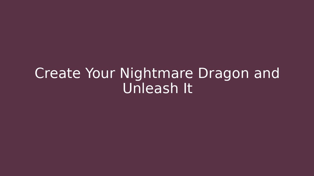 Create Your Nightmare Dragon and Unleash It