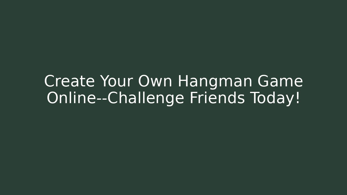 Create Your Own Hangman Game Online—Challenge Friends Today! - The Family Holidays