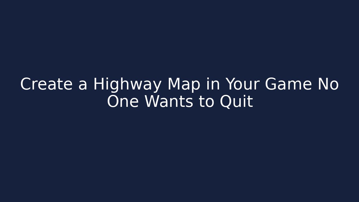 Create a Highway Map in Your Game No One Wants to Quit