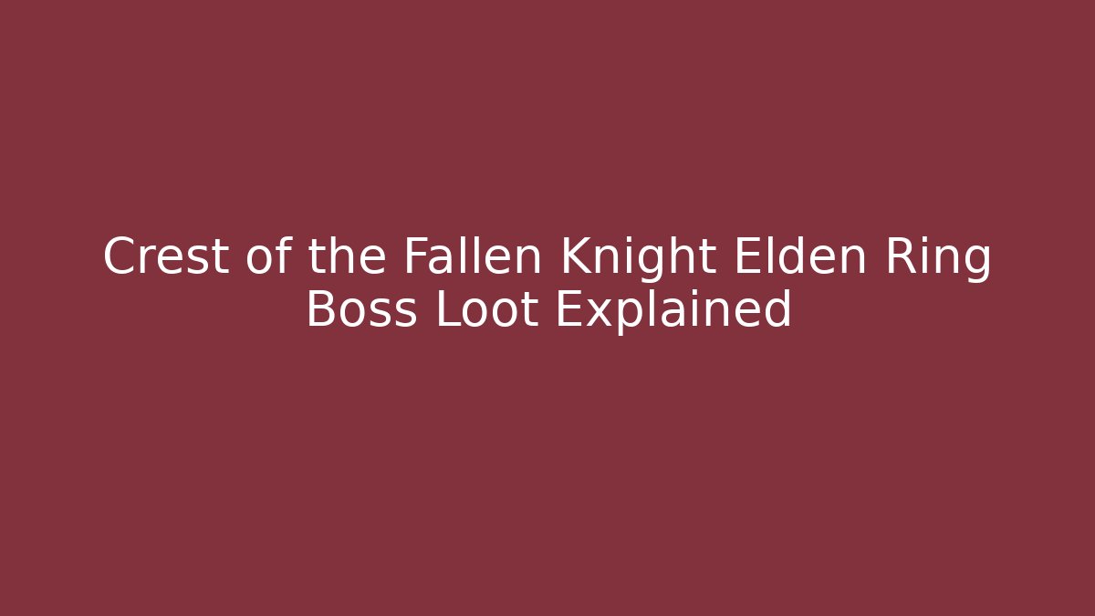 Crest of the Fallen Knight Elden Ring Boss Loot Explained