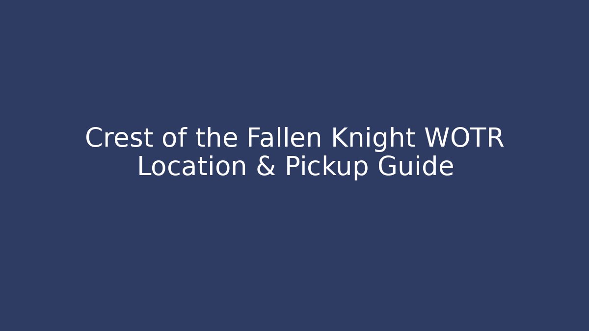 Crest of the Fallen Knight WOTR Location & Pickup Guide