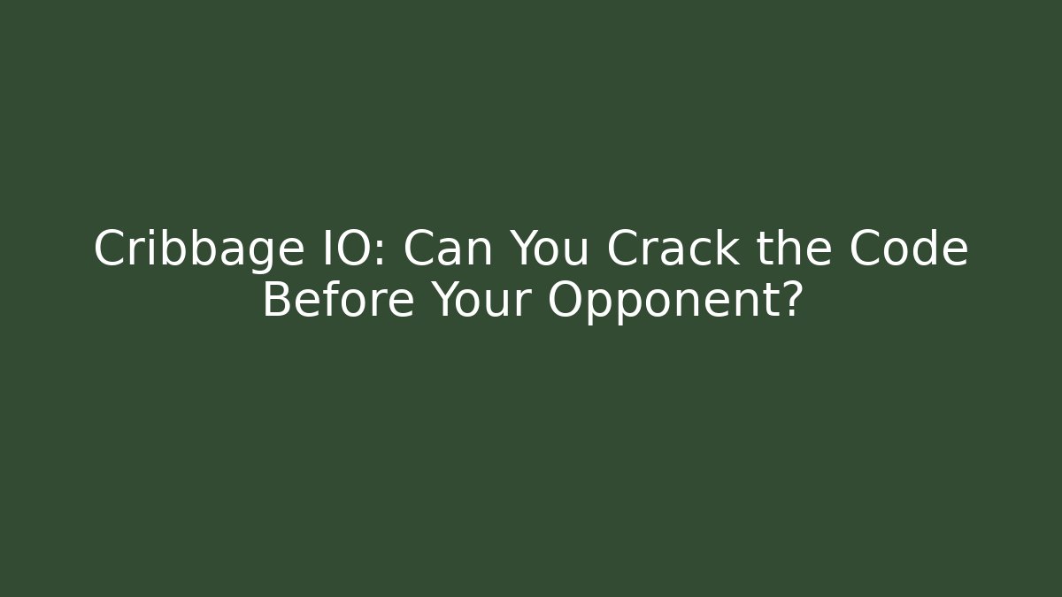 Cribbage IO: Can You Crack the Code Before Your Opponent?