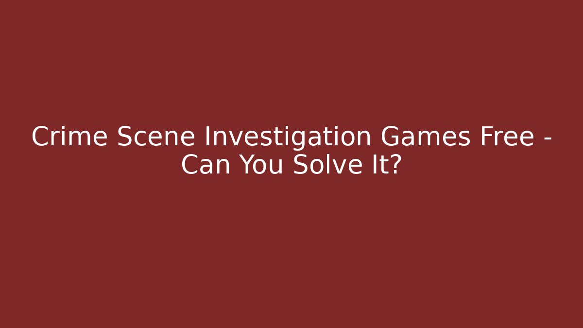 Crime Scene Investigation Games Free – Can You Solve It?
