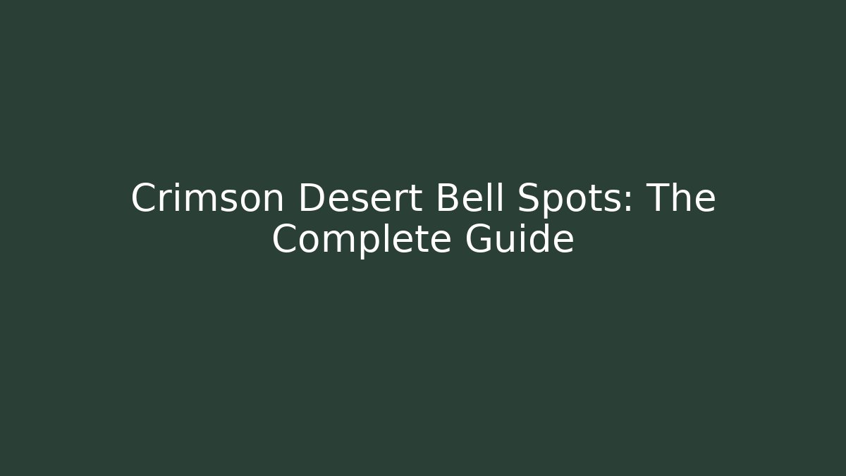 Crimson Desert Bell Spots: The Complete Guide