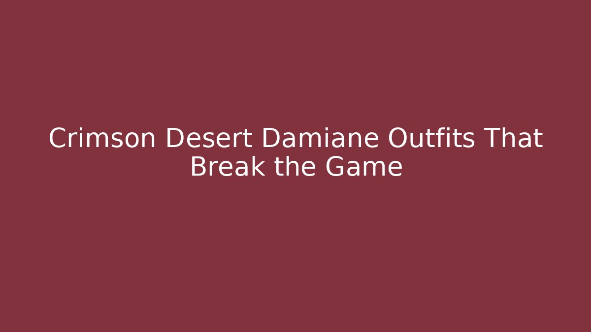Crimson Desert Damiane Outfits That Break the Game