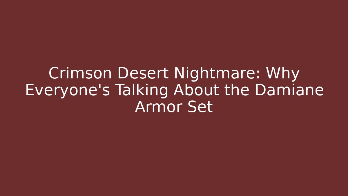 Crimson Desert Nightmare: Why Everyone’s Talking About the Damiane Armor Set