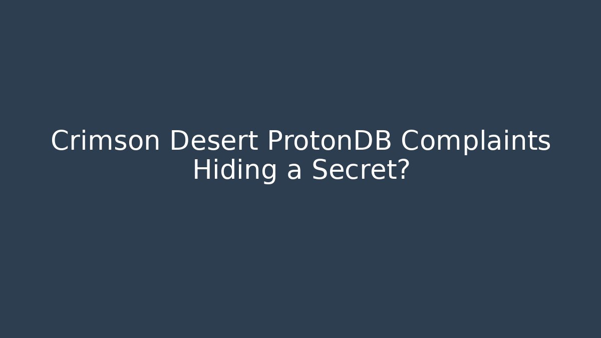 Crimson Desert ProtonDB Complaints Hiding a Secret?