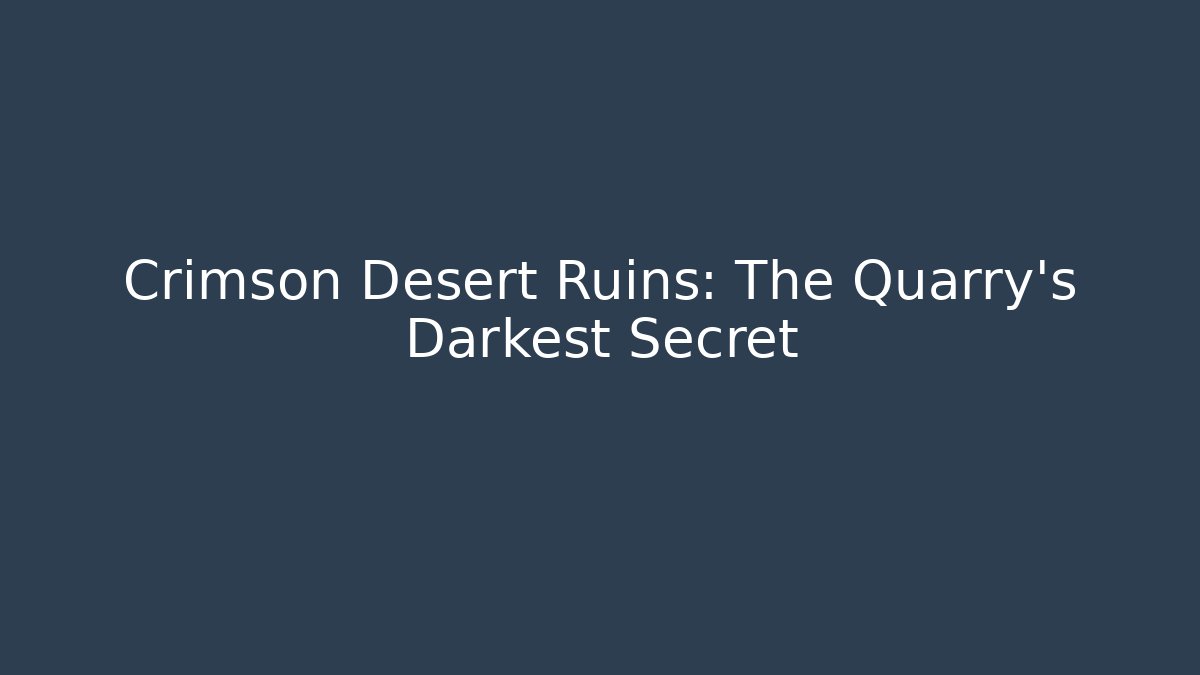 Crimson Desert Ruins: The Quarry's Darkest Secret